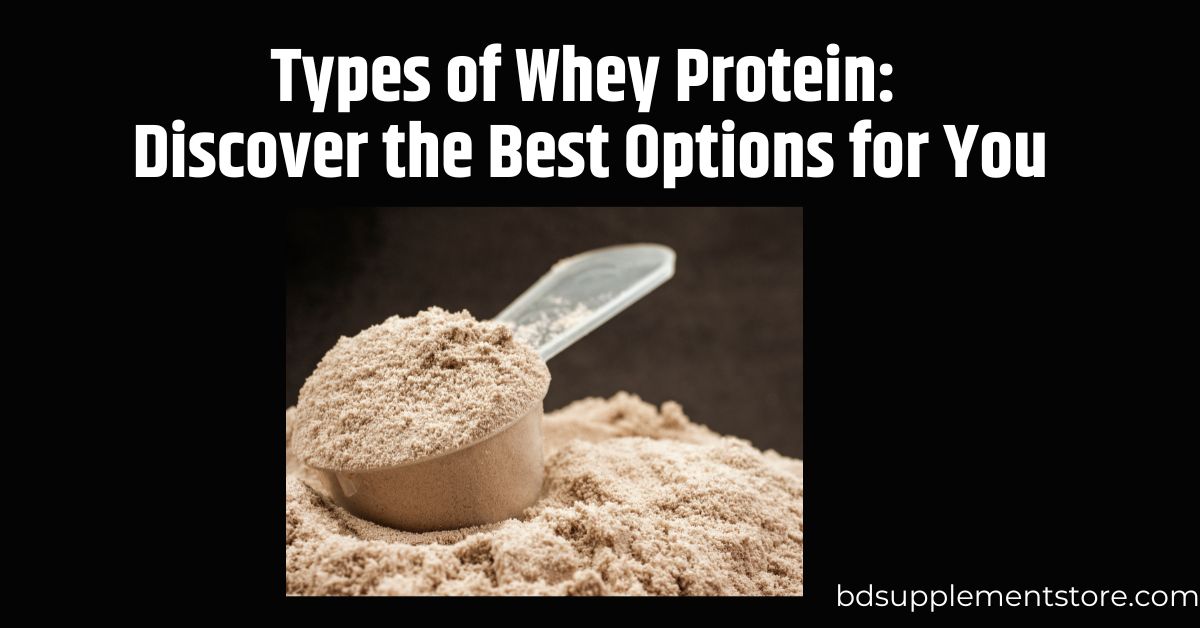 Types of Whey Protein: Discover the Best Options for You